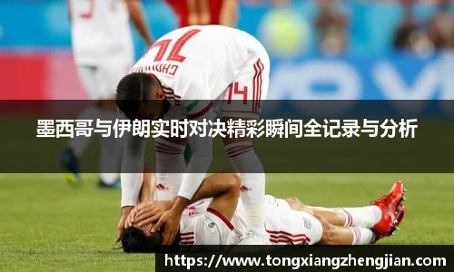 墨西哥与伊朗实时对决精彩瞬间全记录与分析